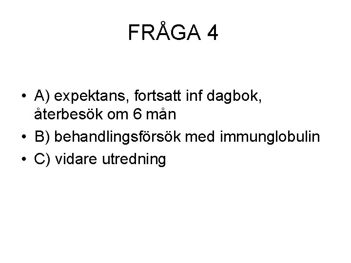 FRÅGA 4 • A) expektans, fortsatt inf dagbok, återbesök om 6 mån • B)