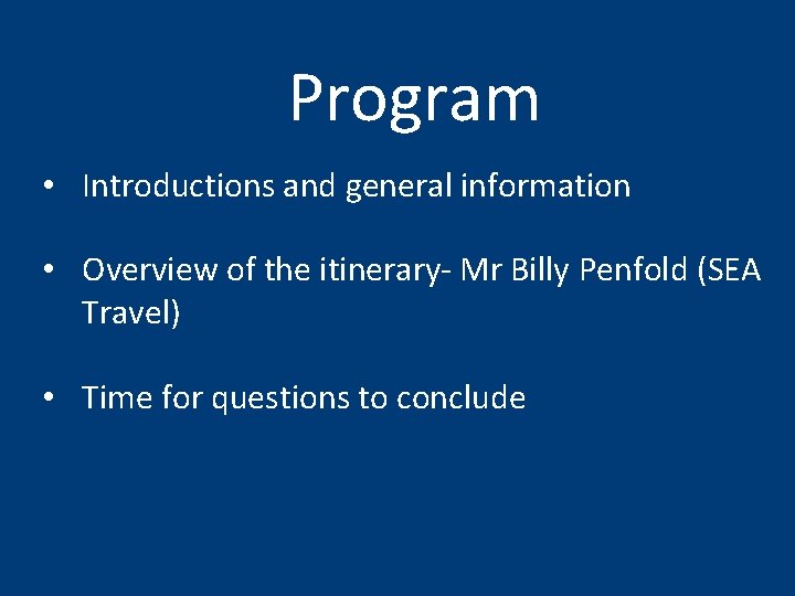 Program • Introductions and general information • Overview of the itinerary- Mr Billy Penfold