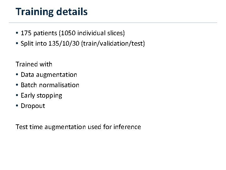 Training details • 175 patients (1050 individual slices) • Split into 135/10/30 (train/validation/test) Trained