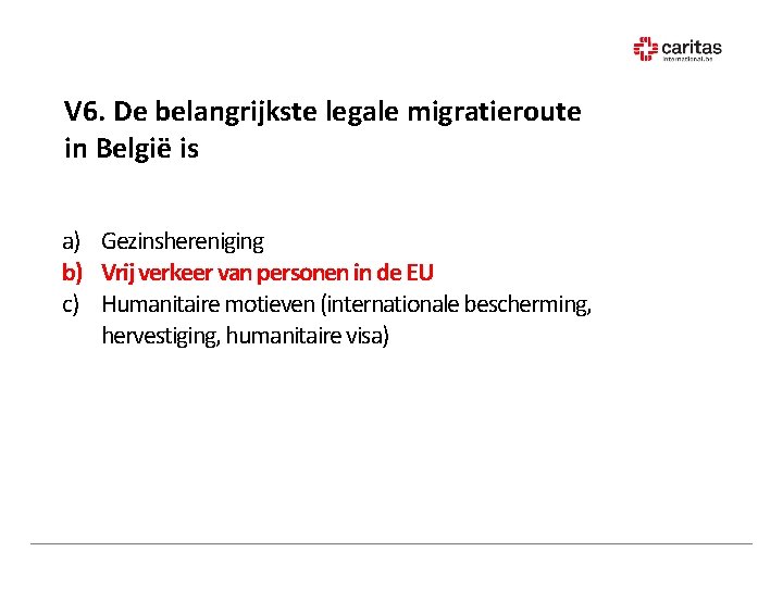 V 6. De belangrijkste legale migratieroute in België is a) Gezinshereniging b) Vrij verkeer