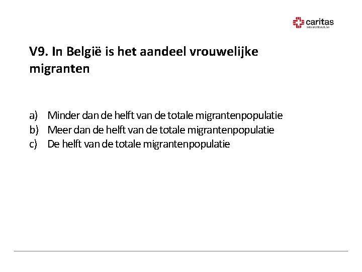 V 9. In België is het aandeel vrouwelijke migranten a) Minder dan de helft