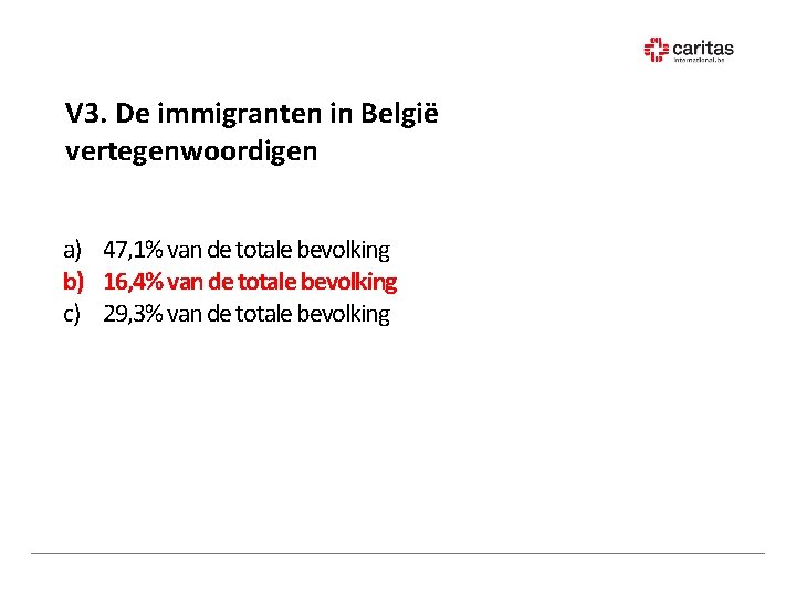 V 3. De immigranten in België vertegenwoordigen a) 47, 1% van de totale bevolking