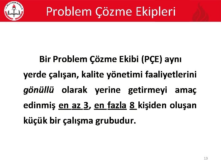 Problem Çözme Ekipleri Bir Problem Çözme Ekibi (PÇE) aynı yerde çalışan, kalite yönetimi faaliyetlerini