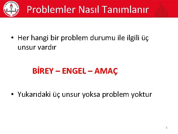 Problemler Nasıl Tanımlanır • Her hangi bir problem durumu ile ilgili üç unsur vardır