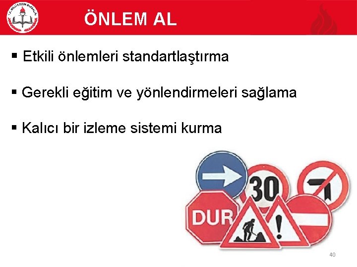 ÖNLEM AL § Etkili önlemleri standartlaştırma § Gerekli eğitim ve yönlendirmeleri sağlama § Kalıcı