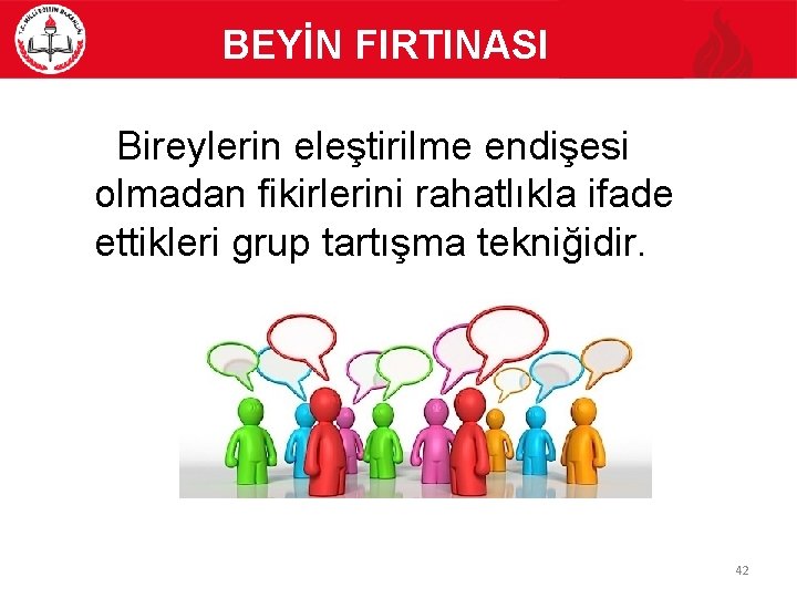 BEYİN FIRTINASI Bireylerin eleştirilme endişesi olmadan fikirlerini rahatlıkla ifade ettikleri grup tartışma tekniğidir. 42