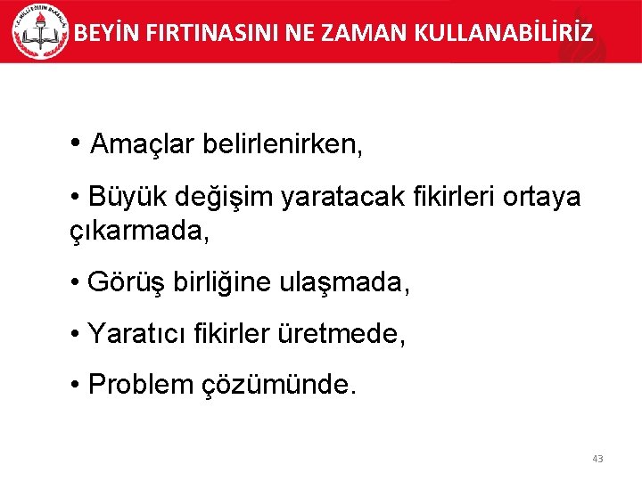 BEYİN FIRTINASINI NE ZAMAN KULLANABİLİRİZ • Amaçlar belirlenirken, • Büyük değişim yaratacak fikirleri ortaya