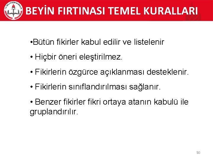 BEYİN FIRTINASI TEMEL KURALLARI • Bütün fikirler kabul edilir ve listelenir • Hiçbir öneri