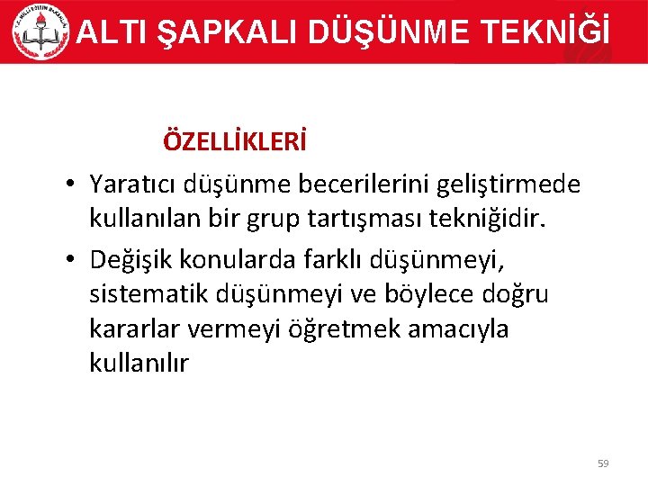 ALTI ŞAPKALI DÜŞÜNME TEKNİĞİ ÖZELLİKLERİ • Yaratıcı düşünme becerilerini geliştirmede kullanılan bir grup tartışması