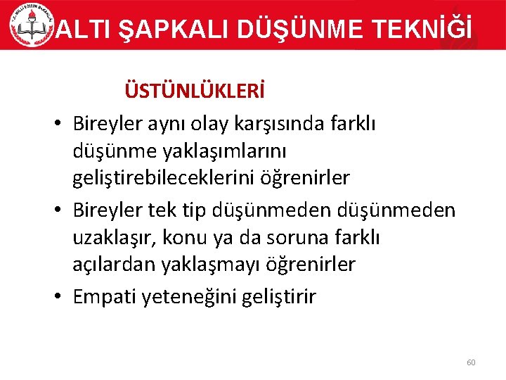 ALTI ŞAPKALI DÜŞÜNME TEKNİĞİ ÜSTÜNLÜKLERİ • Bireyler aynı olay karşısında farklı düşünme yaklaşımlarını geliştirebileceklerini