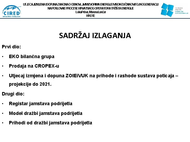 UTJECAJIZMJENAIDOPUNAZAKONAOOBNOVLJIVIMIZVORIMAENERGIJEIVISOKOUČINKOVITOJKOGENERACIJI NAPOSLOVNEPROCESEHRVATSKOGOPERATORATRŽIŠTAENERGIJE Luka. Pehar, Morana. Lončar HROTE SADRŽAJ IZLAGANJA Prvi dio: • EKO bilančna