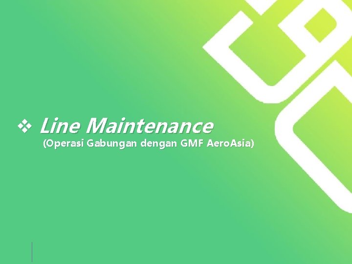 v Line Maintenance (Operasi Gabungan dengan GMF Aero. Asia) 