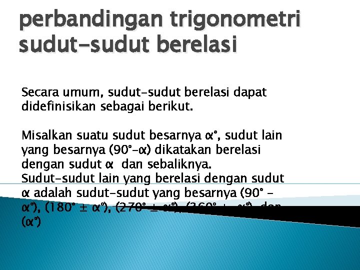 perbandingan trigonometri sudut-sudut berelasi Secara umum, sudut-sudut berelasi dapat didefinisikan sebagai berikut. Misalkan suatu