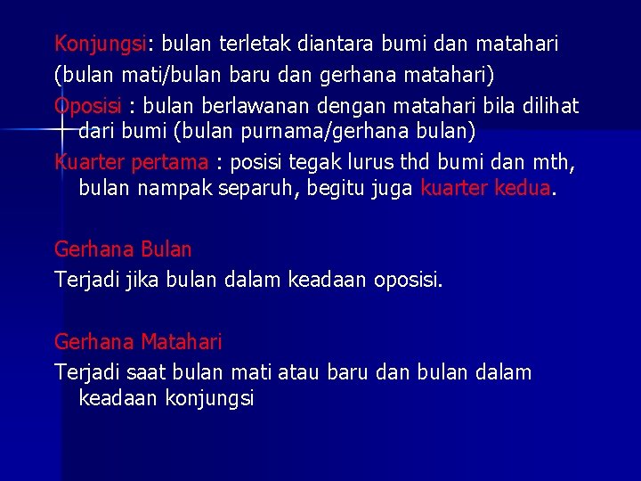 Konjungsi: bulan terletak diantara bumi dan matahari (bulan mati/bulan baru dan gerhana matahari) Oposisi