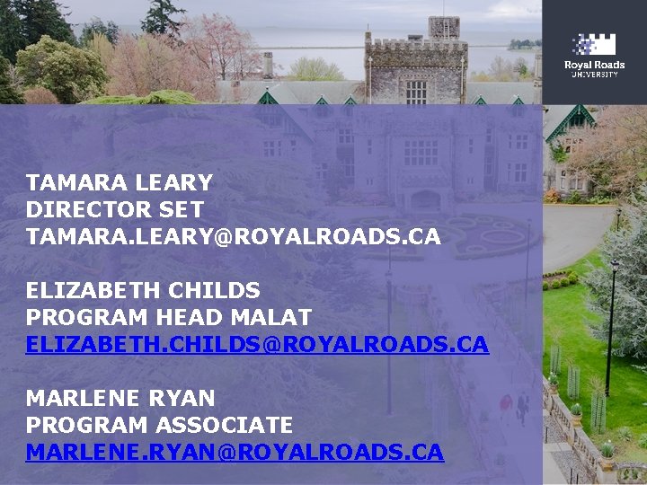 TAMARA LEARY DIRECTOR SET TAMARA. LEARY@ROYALROADS. CA ELIZABETH CHILDS PROGRAM HEAD MALAT ELIZABETH. CHILDS@ROYALROADS.