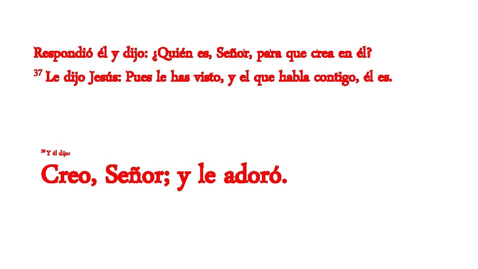 Respondió él y dijo: ¿Quién es, Señor, para que crea en él? 37 Le