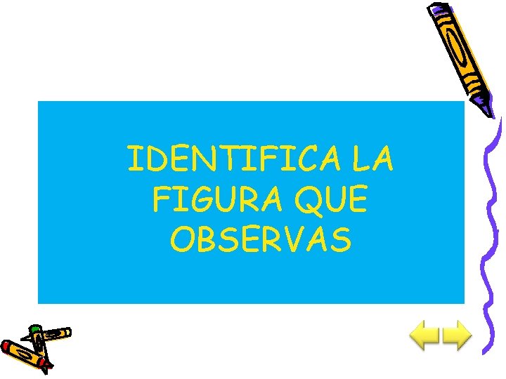 IDENTIFICA LA FIGURA QUE OBSERVAS 