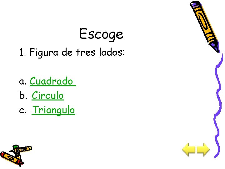 Escoge 1. Figura de tres lados: a. Cuadrado b. Circulo c. Triangulo 