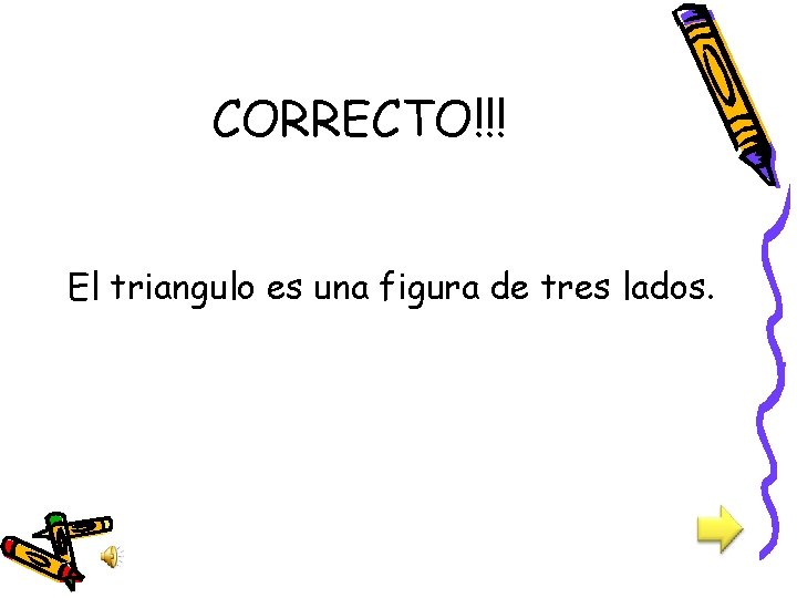 CORRECTO!!! El triangulo es una figura de tres lados. 