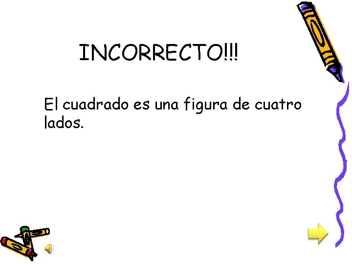 INCORRECTO!!! El cuadrado es una figura de cuatro lados. 