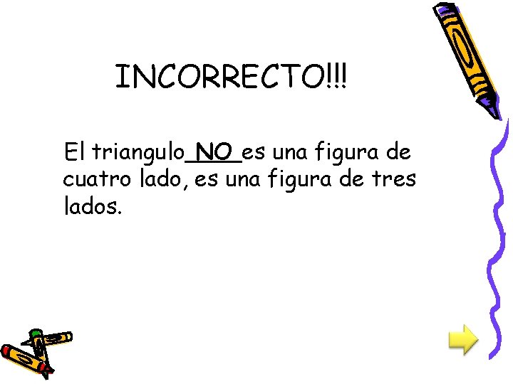 INCORRECTO!!! El triangulo NO es una figura de cuatro lado, es una figura de