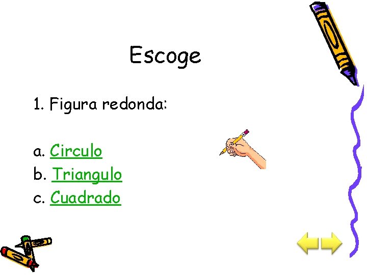 Escoge 1. Figura redonda: a. Circulo b. Triangulo c. Cuadrado 