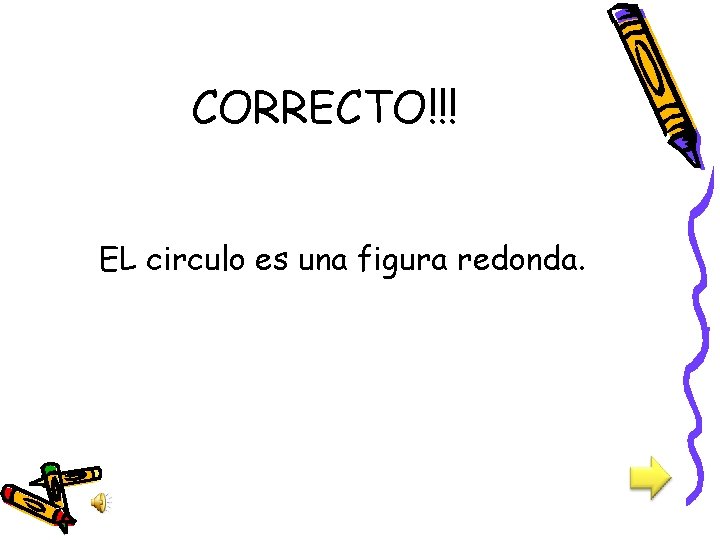 CORRECTO!!! EL circulo es una figura redonda. 