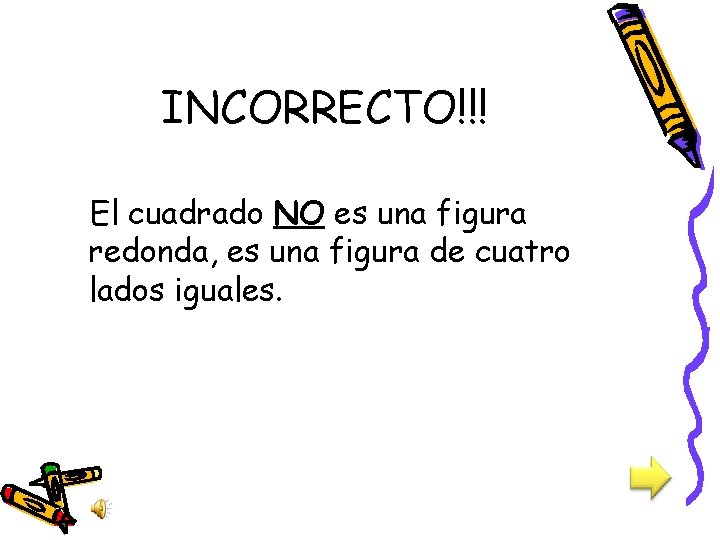 INCORRECTO!!! El cuadrado NO es una figura redonda, es una figura de cuatro lados