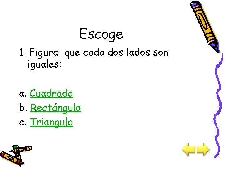 Escoge 1. Figura que cada dos lados son iguales: a. Cuadrado b. Rectángulo c.