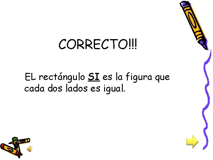 CORRECTO!!! EL rectángulo SI es la figura que cada dos lados es igual. 