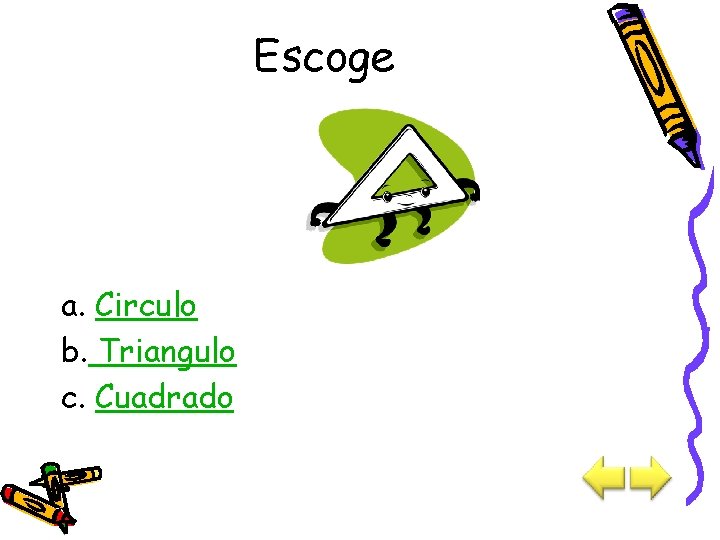 Escoge a. Circulo b. Triangulo c. Cuadrado • 