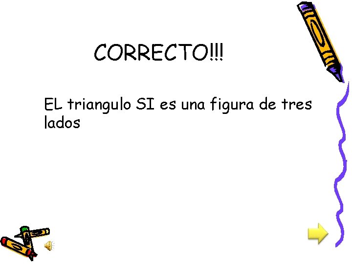 CORRECTO!!! EL triangulo SI es una figura de tres lados 