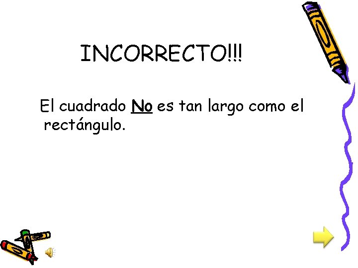 INCORRECTO!!! El cuadrado No es tan largo como el rectángulo. 