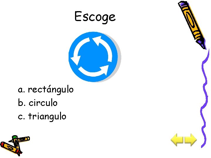 Escoge a. rectángulo b. circulo c. triangulo 