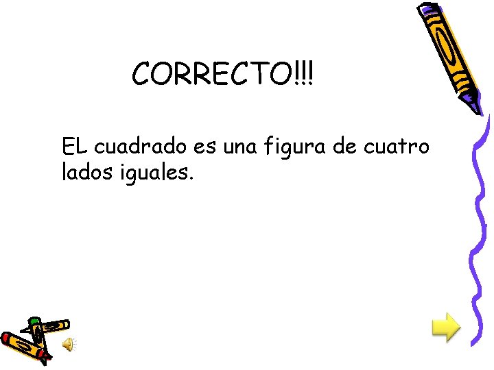 CORRECTO!!! EL cuadrado es una figura de cuatro lados iguales. 