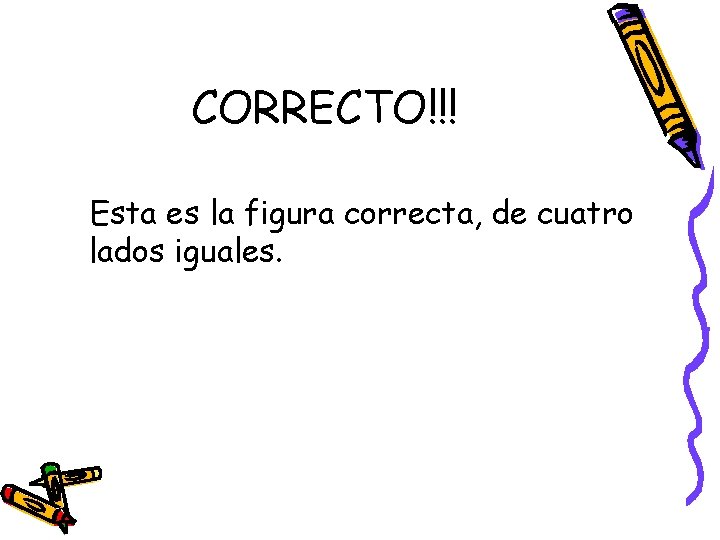 CORRECTO!!! Esta es la figura correcta, de cuatro lados iguales. 