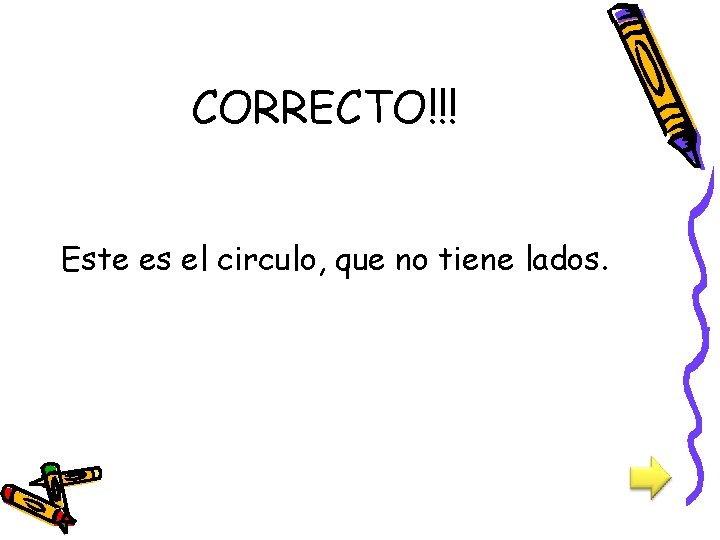 CORRECTO!!! Este es el circulo, que no tiene lados. 