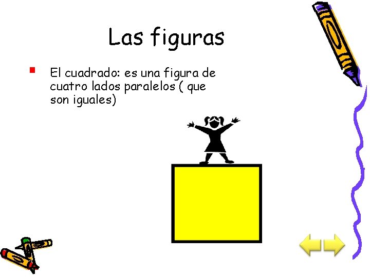 Las figuras § El cuadrado: es una figura de cuatro lados paralelos ( que