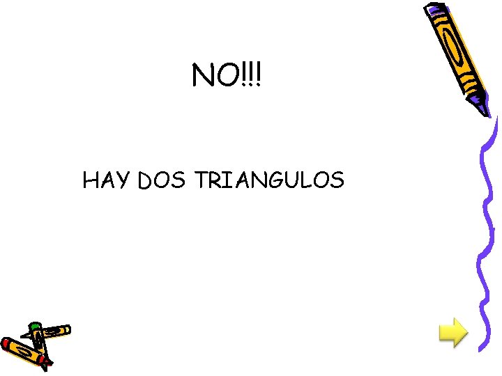 NO!!! HAY DOS TRIANGULOS 