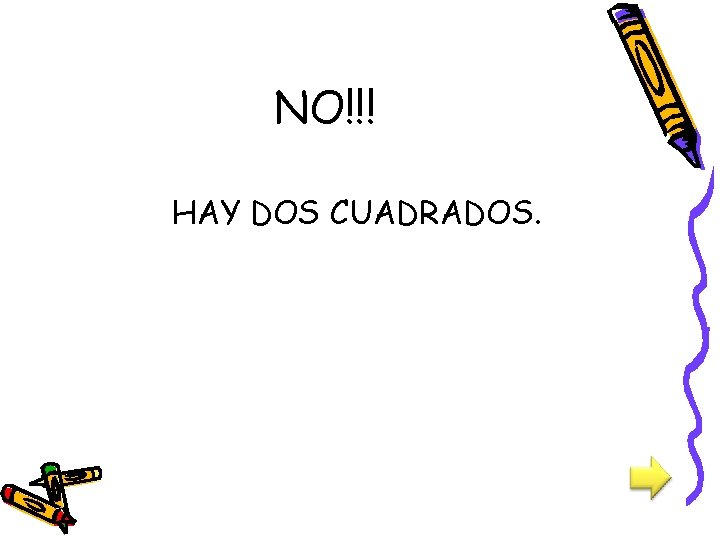 NO!!! HAY DOS CUADRADOS. 