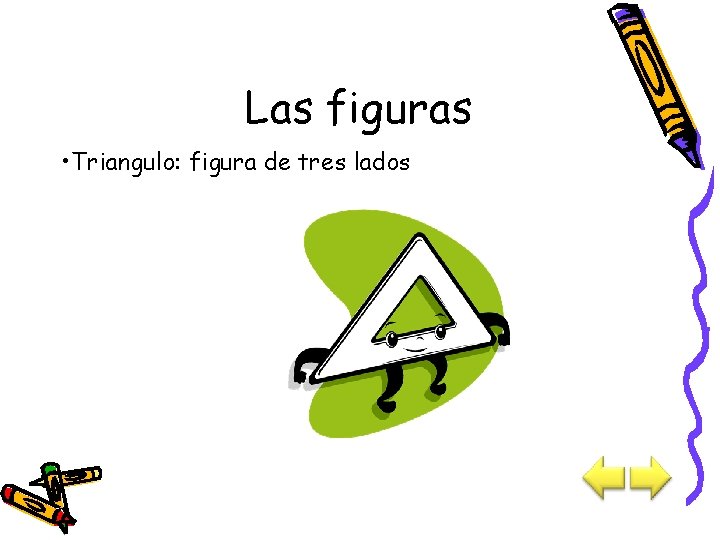 Las figuras • Triangulo: figura de tres lados 