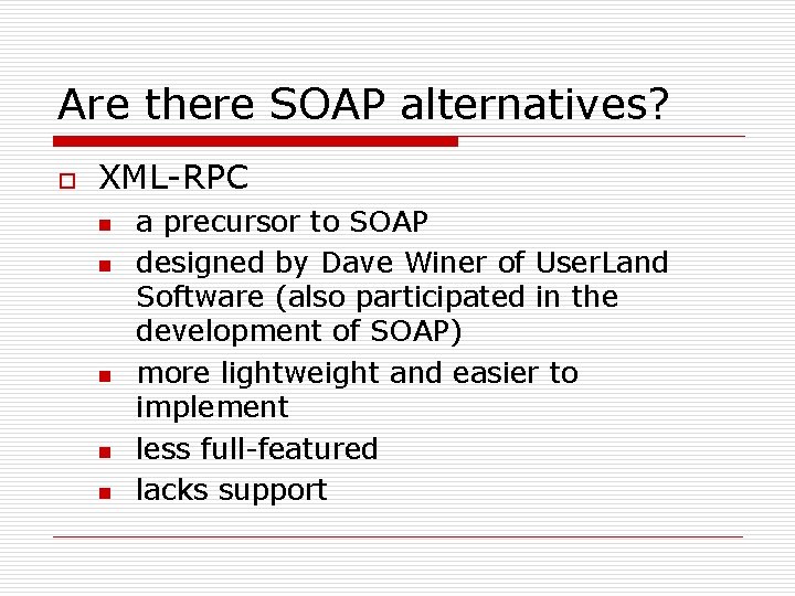 Are there SOAP alternatives? o XML-RPC n n n a precursor to SOAP designed