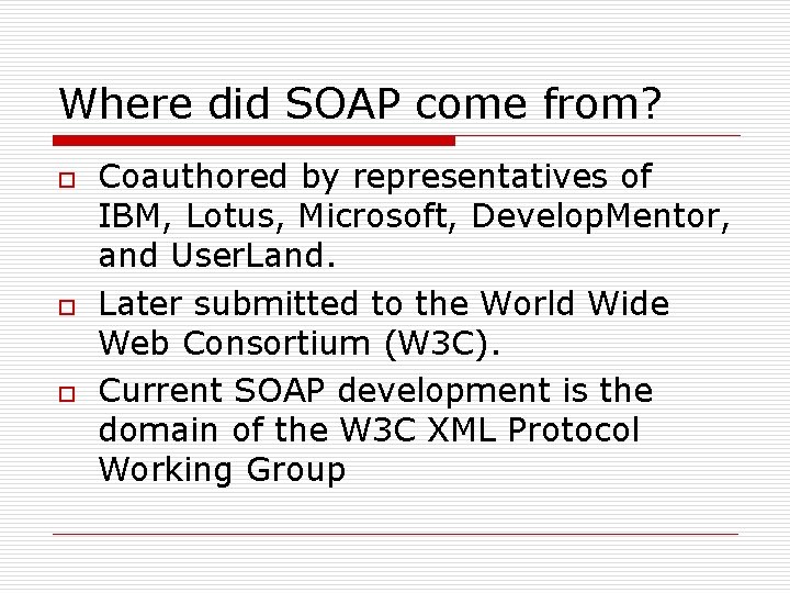 Where did SOAP come from? o o o Coauthored by representatives of IBM, Lotus,
