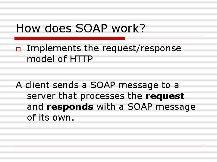 How does SOAP work? o Implements the request/response model of HTTP A client sends