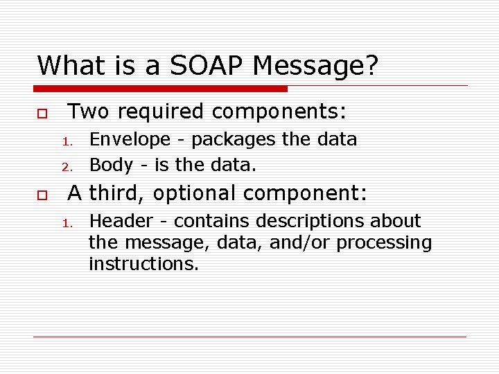 What is a SOAP Message? o Two required components: 1. 2. o Envelope -