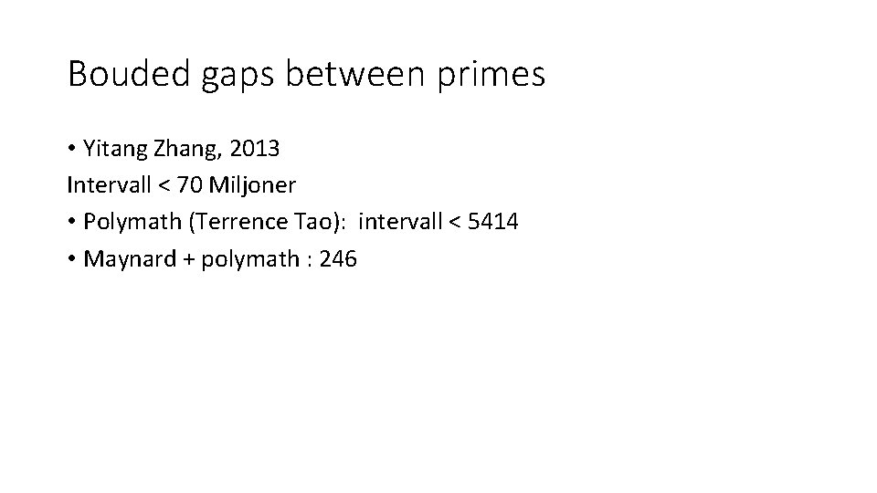 Bouded gaps between primes • Yitang Zhang, 2013 Intervall < 70 Miljoner • Polymath