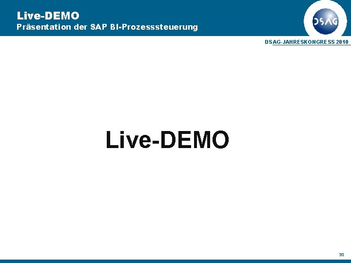 Live-DEMO Präsentation der SAP BI-Prozesssteuerung DSAG-JAHRESKONGRESS 2010 Live-DEMO 30 