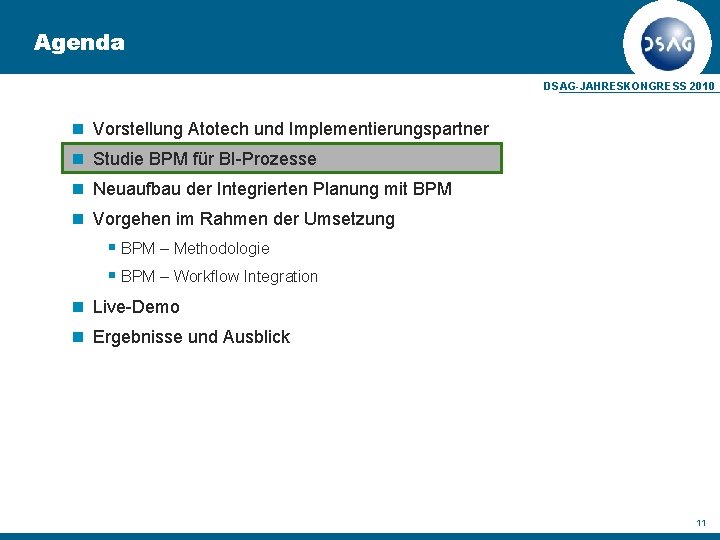 Agenda DSAG-JAHRESKONGRESS 2010 Vorstellung Atotech und Implementierungspartner Studie BPM für BI-Prozesse Neuaufbau der Integrierten