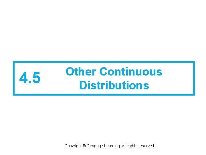 4. 5 Other Continuous Distributions Copyright © Cengage Learning. All rights reserved. 