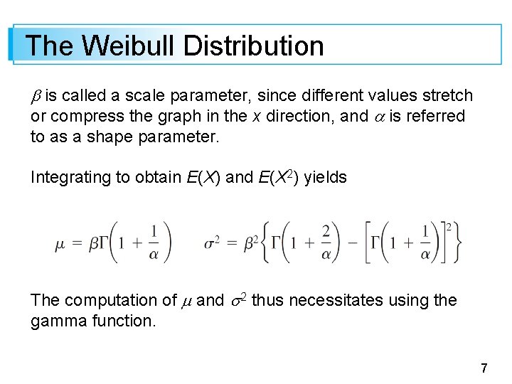 The Weibull Distribution is called a scale parameter, since different values stretch or compress